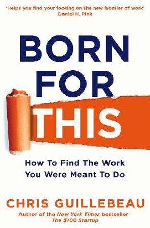 Born For This: How to Find the Work You Were Meant to Do by Chris Guillebeau