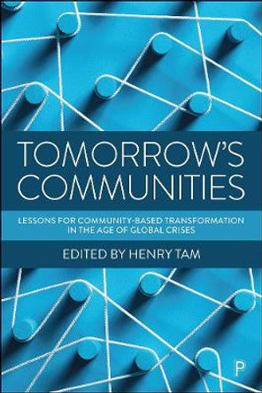 Tomorrow's Communities: Lessons for Community-based Transformation in the Age of Global Crises by Henry Tam