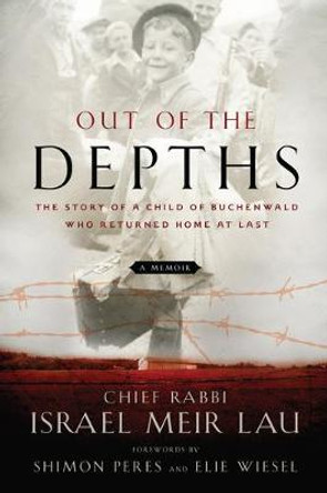 Out of the Depths: The Story of a Child of Buchenwald Who Returned Home at Last by Rabbi Israel Meir Lau