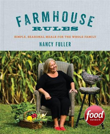 Farmhouse Rules: Simple, Seasonal Meals for the Whole Family by Nancy Fuller