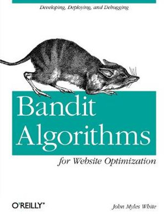 Bandit Algorithms for Website Optimization by John Myles White