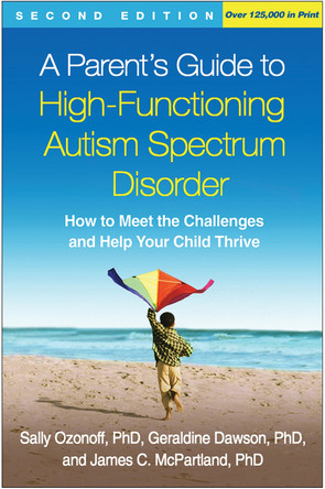 A Parent's Guide to High-Functioning Autism Spectrum Disorder, Second Edition: How to Meet the Challenges and Help Your Child Thrive by Sally Ozonoff