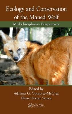 Ecology and Conservation of the Maned Wolf: Multidisciplinary Perspectives by Adriana Gomes Consorte-McCrea