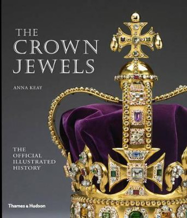 The Crown Jewels: The Official Illustrated History by Anna Keay