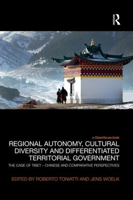 Regional Autonomy, Cultural Diversity and Differentiated Territorial Government: The Case of Tibet - Chinese and Comparative Perspectives by Roberto Toniatti 9780367024161