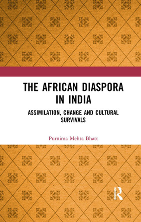 The African Diaspora in India: Assimilation, Change and Cultural Survivals by Purnima Mehta Bhatt 9780367345181