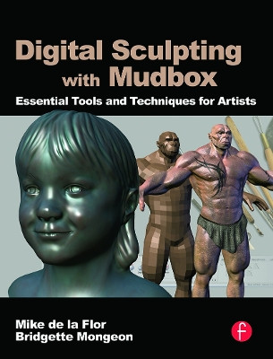 Digital Sculpting with Mudbox: Essential Tools and Techniques for Artists by Mike de la Flor 9780240812038