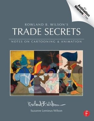 Rowland B. Wilson's Trade Secrets: Notes on Cartooning and Animation by Suzanne Lemieux-Wilson 9780240817347