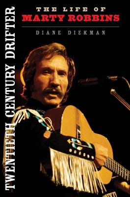 Twentieth Century Drifter: The Life of Marty Robbins by Diane Diekman 9780252081255