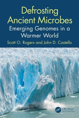 Defrosting Ancient Microbes: Emerging Genomes in a Warmer World by Scott Rogers 9780367222628