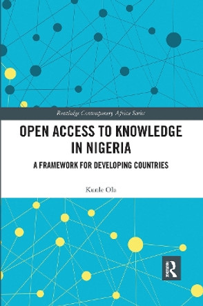 Open Access to Knowledge in Nigeria: A Framework for Developing Countries by Kunle Ola 9780367665173