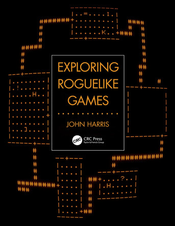 Exploring Roguelike Games by John Harris 9780367513726