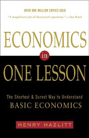 Economics In One Lesson: The Shortest and Surest Way to Understand Basic Economics by Henry Hazlitt