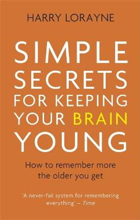 Simple Secrets for Keeping Your Brain Young: How to remember more the older you get by Harry Lorayne