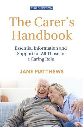 The Carer's Handbook 3rd Edition: Essential Information and Support for All Those in a Caring Role by Jane Matthews