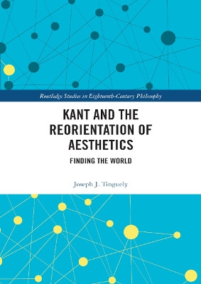 Kant and the Reorientation of Aesthetics by Joseph J. Tinguely 9780367890599