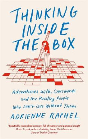 Thinking Inside the Box: Adventures with Crosswords and the Puzzling People Who Can't Live Without Them by Adrienne Raphel