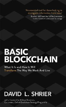 Basic Blockchain: What It Is and How It Will Transform the Way We Work and Live by David Shrier