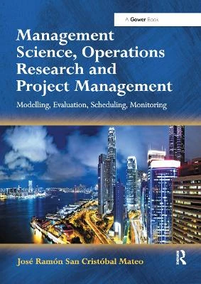 Management Science, Operations Research and Project Management: Modelling, Evaluation, Scheduling, Monitoring by Jose Ramon San Cristobal Mateo 9780367879310