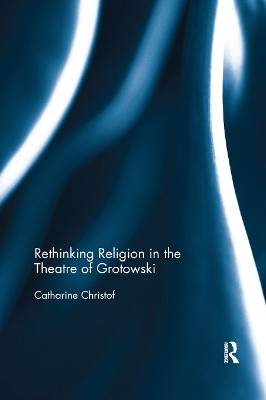 Rethinking Religion in the Theatre of Grotowski by Catharine Christof 9780367886387