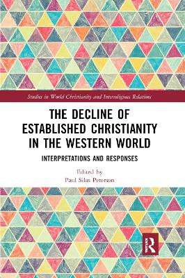 The Decline of Established Christianity in the Western World: Interpretations and Responses by Paul Silas Peterson 9780367891381