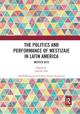 The Politics and Performance of Mestizaje in Latin America: Mestizo Acts by Paul K Eiss 9780367892357