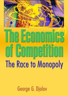 The Economics of Competition: The Race to Monopoly by George G. Djolov 9780789027894