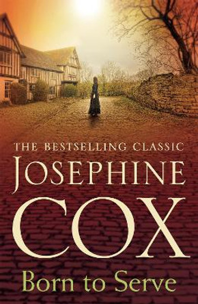 Born to Serve: An absolutely gripping saga of the power of love and jealousy by Josephine Cox