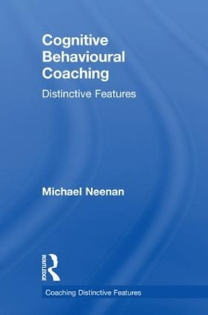 Cognitive Behavioural Coaching: Distinctive Features by Michael Neenan 9780815393429