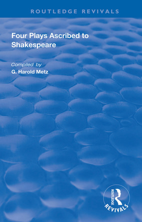 Four Plays Ascribed to Shakespeare: An Annotated Bibliography by G. Harold Metz 9780367024635