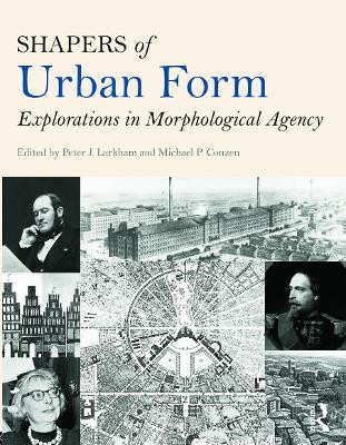 Shapers of Urban Form: Explorations in Morphological Agency by Peter J. Larkham 9780415738903