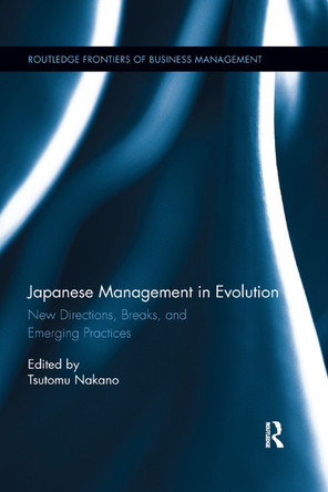 Japanese Management in Evolution: New Directions, Breaks, and Emerging Practices by Tsutomu Nakano 9780367350680