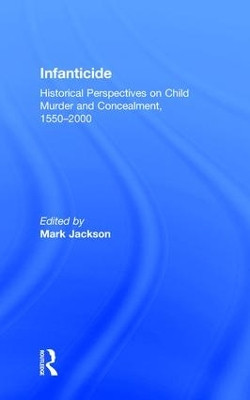 Infanticide: Historical Perspectives on Child Murder and Concealment, 1550-2000 by Mark Jackson 9780754603184