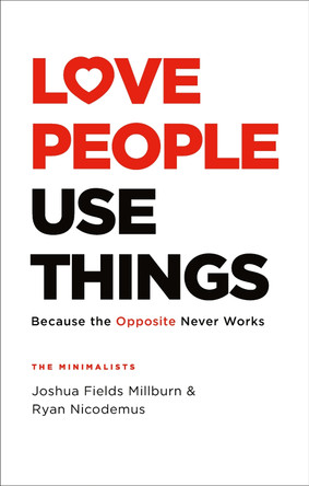 Love People, Use Things: Because the Opposite Never Works : 'This is a book about how to live more deeply and more fully' Jay Shetty Joshua Fields Millburn 9781472263889