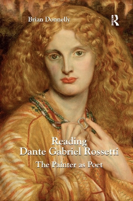 Reading Dante Gabriel Rossetti: The Painter as Poet by Brian Donnelly 9780367880866
