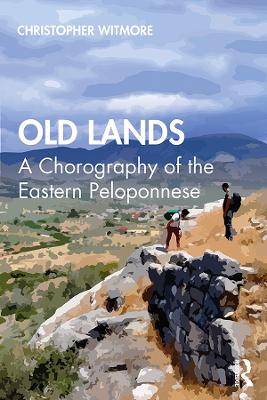 Old Lands: A Chorography of the Eastern Peloponnese by Christopher Witmore 9780815363446