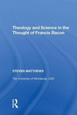 Theology and Science in the Thought of Francis Bacon by Steven Matthews 9780815398424