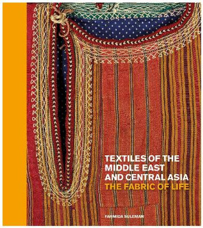 Textiles of the Middle East and Central Asia: The Fabric of Life by Fahmida Suleman