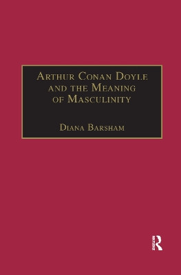 Arthur Conan Doyle and the Meaning of Masculinity by Diana Barsham 9780367888091