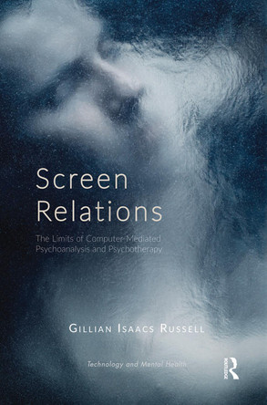 Screen Relations: The Limits of Computer-Mediated Psychoanalysis and Psychotherapy by Gillian Isaacs Russell 9780367102807