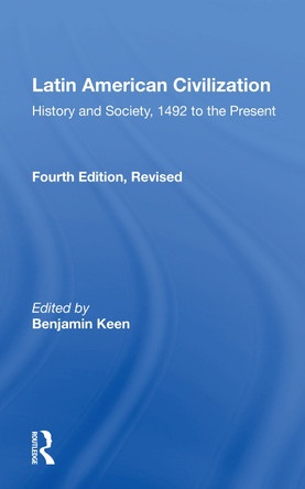 Latin American Civilization: History And Society, 1492 To The Present-- Fourth Edition by Benjamin Keen 9780367156299