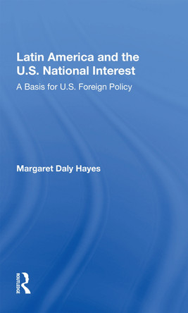 Latin America And The U.s. National Interest: A Basis For U.s. Foreign Policy by Margaret Daly Hayes 9780367169411