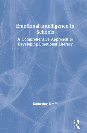 Emotional Intelligence in Schools: A Comprehensive Approach to Developing Emotional Literacy by Katherine M. Krefft 9780367175498