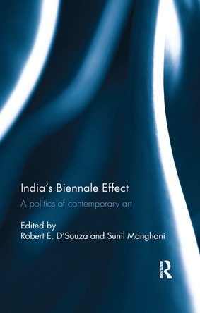 India's Biennale Effect: A politics of contemporary art by Robert E. D'Souza 9780367177355