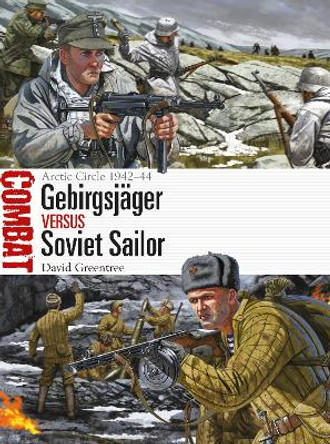 Gebirgsjager vs Soviet Sailor: Arctic Circle 1942-44 by David Greentree