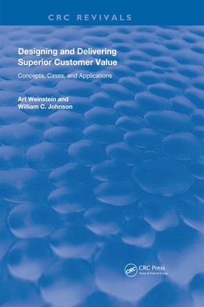 Designing and Delivering Superior Customer Value: Concepts, Cases, and Applications by Art Weinstein 9780367230197