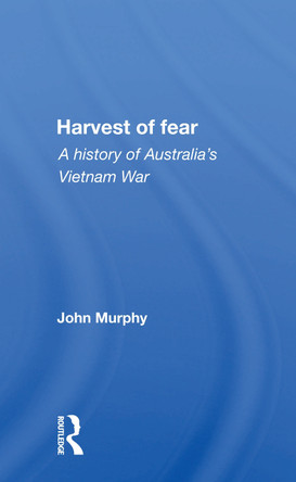 Harvest Of Fear: A History Of Australia's Vietnam War by John Murphy 9780367159375