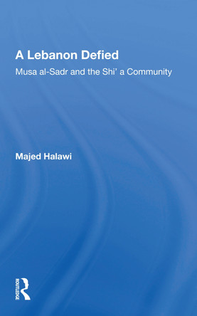 A Lebanon Defied: Musa Al-sadr And The Shi'a Community by Majed Halawi 9780367162238