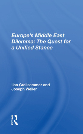 Europe's Middle East Dilemma: The Quest For A Unified Stance by Ilan Greilsammer 9780367163679