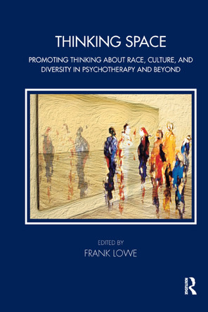 Thinking Space: Promoting Thinking About Race, Culture and Diversity in Psychotherapy and Beyond by Frank Lowe 9780367329235